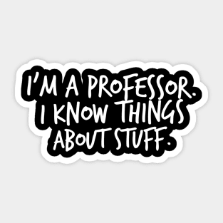 I'm A Professor I Know Things About Stuff Sticker